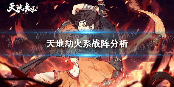 《天地劫》火系戰陣分析 火系戰陣哪個好 《天地劫》火系戰陣分析 火系戰陣哪個好