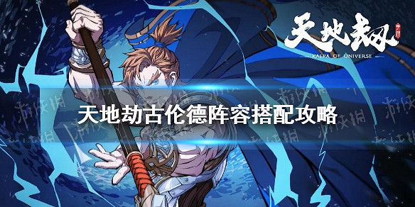 《天地劫》古倫德陣容搭配攻略 古倫德陣容怎麽搭配