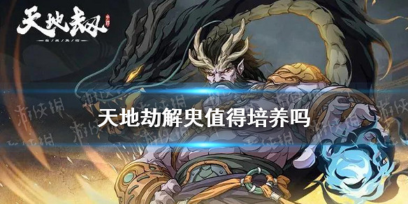 《天地劫》解臾值得培養嗎 解臾強度分析 《天地劫》解臾值得培養嗎 解臾強度分析