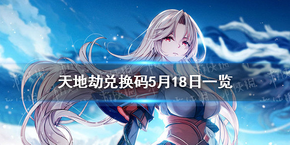 《天地劫》兌換碼5月18日一覽 5月18日禮包碼是什麽 《天地劫》兌換碼5月18日一覽 5月18日禮包碼是什麽