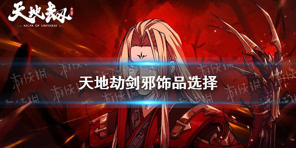 《天地劫》劍邪飾品選擇 劍邪用什麽飾品 《天地劫》劍邪飾品選擇 劍邪用什麽飾品