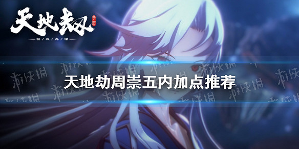 《天地劫》周崇五內加點推薦 周崇五內加點怎麽點