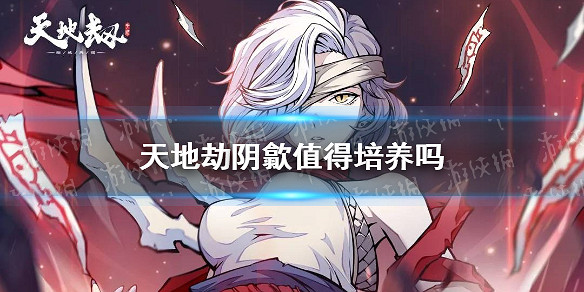 《天地劫》陰歙值得培養嗎 陰歙強度分析 《天地劫》陰歙值得培養嗎 陰歙強度分析