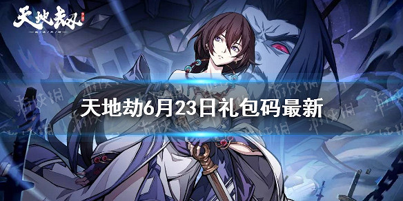 《天地劫》兌換碼6月23日一覽 6月23日禮包碼是什麽 《天地劫》兌換碼6月23日一覽 6月23日禮包碼是什麽