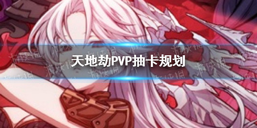 《天地劫》PVP抽卡怎麽抽 PVP抽卡規劃 《天地劫》PVP抽卡怎麽抽 PVP抽卡規劃