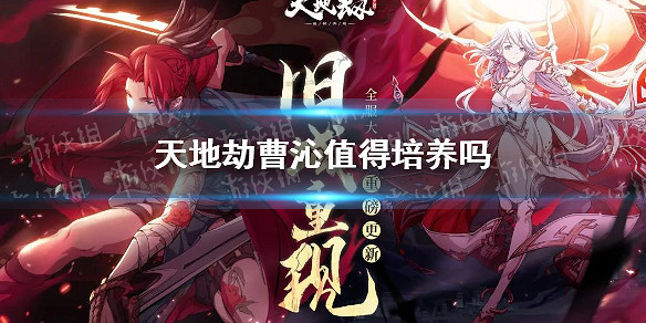 《天地劫》曹沁值得培養嗎 曹沁培養價值介紹 《天地劫》曹沁值得培養嗎 曹沁培養價值介紹