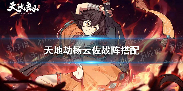 《天地劫》楊雲佐戰陣怎麽選 楊雲佐戰陣搭配