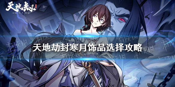 《天地劫》封寒月飾品用什麽 封寒月飾品選擇攻略