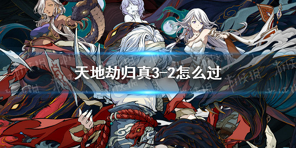 《天地劫》歸真3-2怎麽過 歸真3-2全成就通關攻略 《天地劫》歸真3-2怎麽過 歸真3-2全成就通關攻略