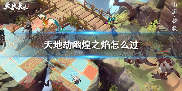 《天地劫》幽煌之焰怎麽過 幽煌之焰歸真難度通關攻略 《天地劫》幽煌之焰怎麽過 幽煌之焰歸真難度通關攻略