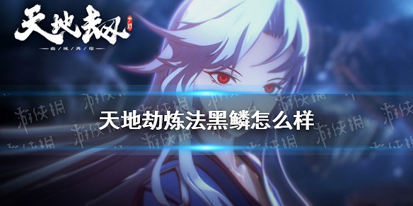 《天地劫》煉法黑鱗怎麽樣 煉法黑鱗介紹 《天地劫》煉法黑鱗怎麽樣 煉法黑鱗介紹