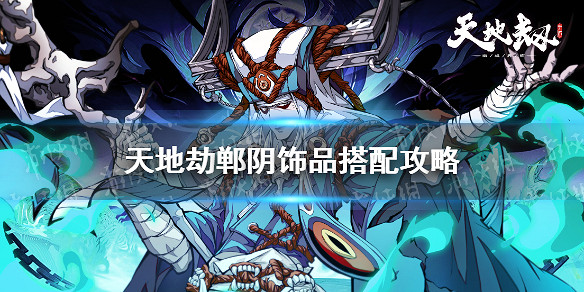 《天地劫》鄲陰飾品搭配攻略 鄲陰飾品怎麽搭配