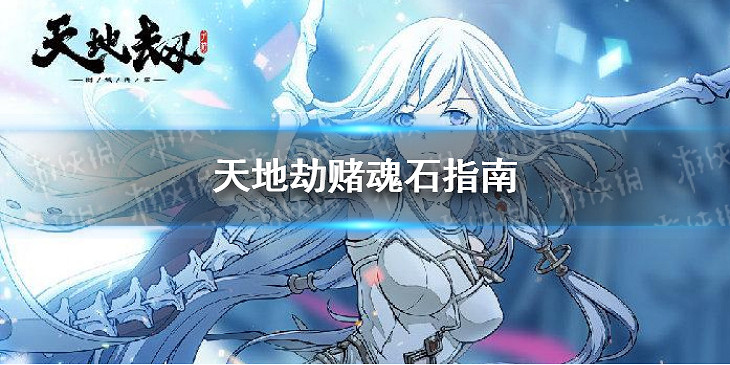 《天地劫》怎麽賭魂石 賭魂石指南 《天地劫》怎麽賭魂石 賭魂石指南