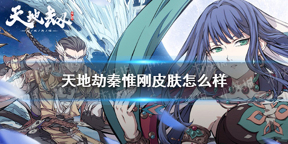 《天地劫》秦惟剛皮膚怎麽樣 冰戈行皮膚介紹