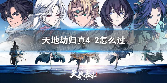 《天地劫》歸真4-2怎麽過 4-2歸真通關攻略