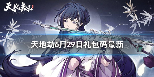 《天地劫》兌換碼6月29日一覽 6月29日禮包碼是什麽 《天地劫》兌換碼6月29日一覽 6月29日禮包碼是什麽