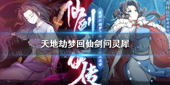《天地劫》夢回仙劍問靈犀怎麽樣 夢回仙劍問靈犀 《天地劫》夢回仙劍問靈犀怎麽樣 夢回仙劍問靈犀