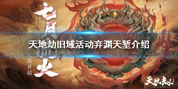 《天地劫》舊域活動棄淵天塹怎麽打 舊域活動棄淵天塹介紹 《天地劫》舊域活動棄淵天塹怎麽打 舊域活動棄淵天塹介紹