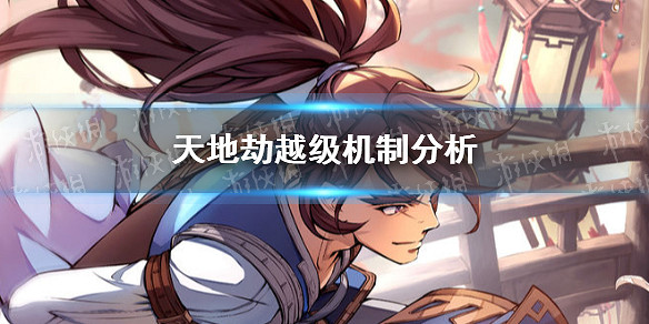 《天地劫》越級機制分析怎麽樣 越級機制分析 《天地劫》越級機制分析怎麽樣 越級機制分析