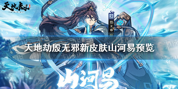 《天地劫》殷無邪新皮膚山河易怎麽樣 新皮膚山河易預覽 《天地劫》殷無邪新皮膚山河易怎麽樣 新皮膚山河易預覽