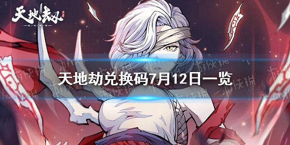 《天地劫》兌換碼7月12日一覽 7月12日禮包碼是什麽 《天地劫》兌換碼7月12日一覽 7月12日禮包碼是什麽