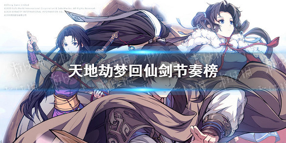《天地劫》夢回仙劍節奏榜怎麽樣 夢回仙劍節奏榜 《天地劫》夢回仙劍節奏榜怎麽樣 夢回仙劍節奏榜