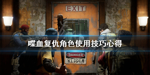 《喋血復仇》角色怎麽使用?角色使用技巧分享 《喋血復仇》角色怎麽使用?角色使用技巧分享