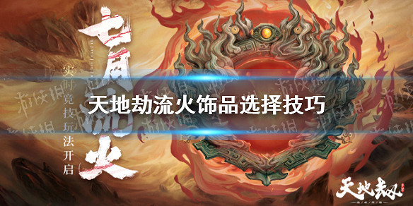 《天地劫》流火飾品怎麽選擇 流火飾品選擇技巧 《天地劫》流火飾品怎麽選擇 流火飾品選擇技巧