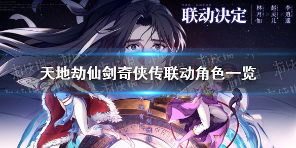《天地劫》仙劍奇俠傳連動角色有哪些 仙劍奇俠傳連動角色一覽 《天地劫》仙劍奇俠傳連動角色有哪些 仙劍奇俠傳連動角色一覽