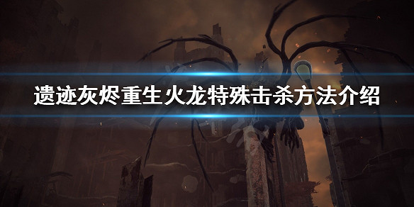 《遺跡 來自灰燼》火龍特殊擊殺方法介紹 《遺跡 來自灰燼》火龍特殊擊殺方法介紹