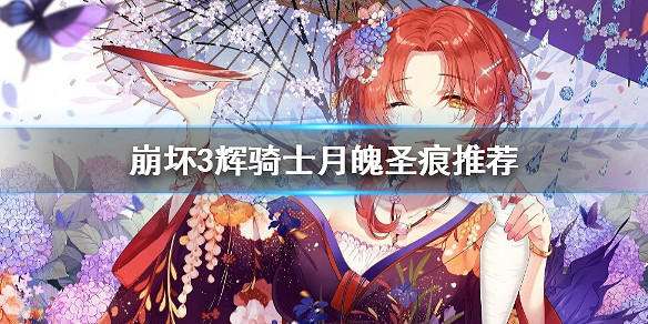 《崩壞3》輝騎士月魄聖痕推薦 3.9輝騎士月魄聖痕選什麽 《崩壞3》輝騎士月魄聖痕推薦 3.9輝騎士月魄聖痕選什麽