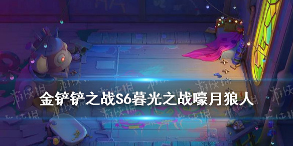 《金鏟鏟之戰》暮光之戰攻略S6 金鏟鏟S6暮光之戰嚎月狼人怎麽打 《金鏟鏟之戰》暮光之戰攻略S6 金鏟鏟S6暮光之戰嚎月狼人怎麽打