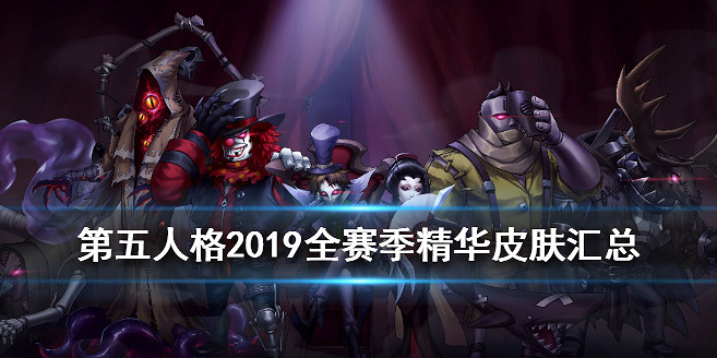 《第五人格》2019賽季精華皮膚匯總 2019全賽季精華皮膚一覽