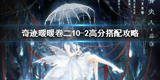 《奇蹟暖暖》卷二10-2高分搭配攻略 第二卷10-2極限刷分 《奇蹟暖暖》卷二10-2高分搭配攻略 第二卷10-2極限刷分