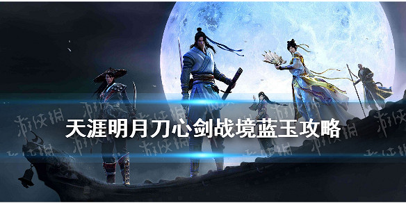 《天涯明月刀手遊》藍玉怎麽打 心劍戰境二困難藍玉打法攻略 《天涯明月刀手遊》藍玉怎麽打 心劍戰境二困難藍玉打法攻略