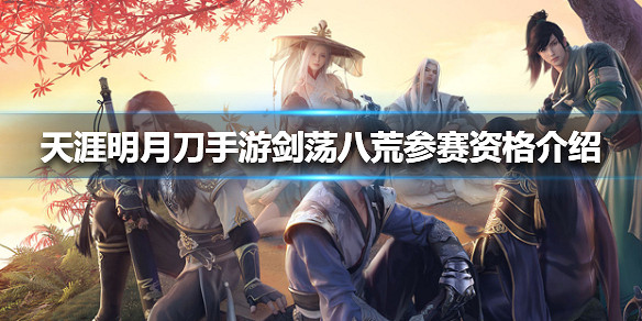 《天涯明月刀手遊》劍蕩八荒參賽資格介紹 劍蕩八荒怎麽參加