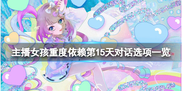 《主播女孩重度依賴》第15天對話選項一覽 第15天對話怎麽選? 《主播女孩重度依賴》第15天對話選項一覽 第15天對話怎麽選?