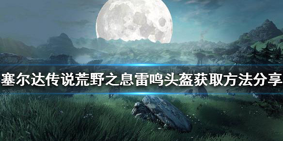 《塞爾達傳說曠野之息》雷鳴頭盔如何獲得？雷鳴頭盔獲取方法分享